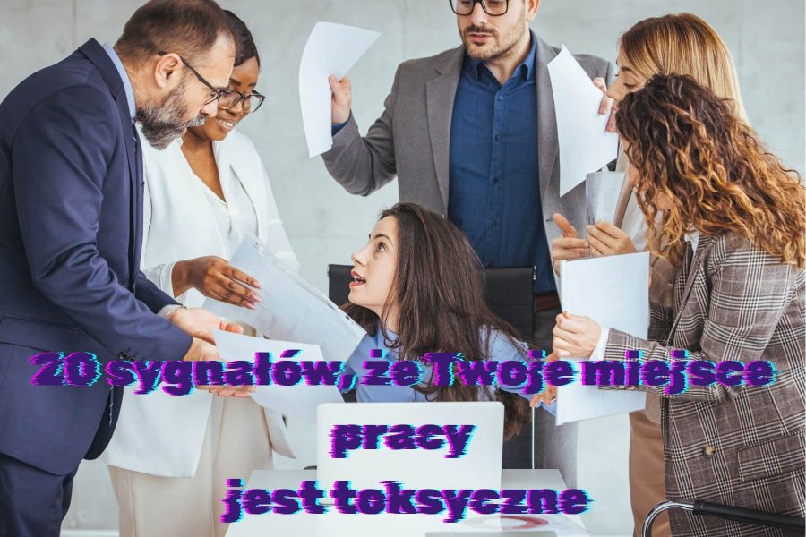 20 sygnałów, że Twoje miejsce pracy jest toksyczne