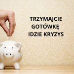 trzymajcie gotówkę idzie kryzys