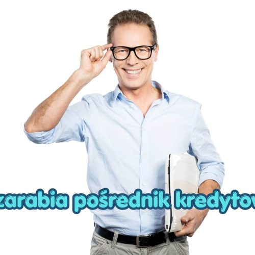 Ile zarabia pośrednik kredytowy: na czym polega wynagrodzenie i od czego zależy