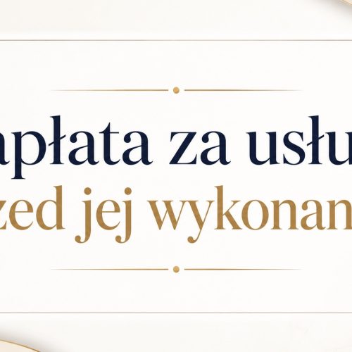Zapłata za usługę przed jej wykonaniem: na czym polega i co oznacza dla stron umowy