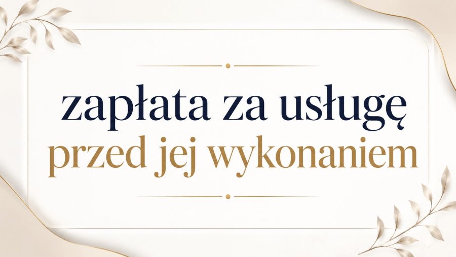 Zapłata za usługę przed jej wykonaniem: na czym polega i co oznacza dla stron umowy